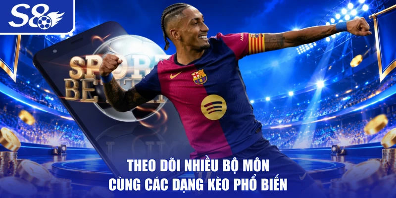 Theo dõi nhiều bộ môn cùng các dạng kèo phổ biến