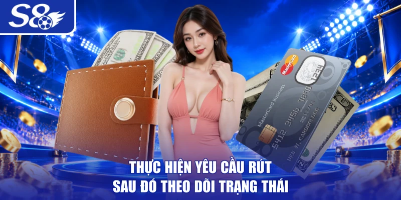 Thực hiện yêu cầu rút sau đó theo dõi trạng thái